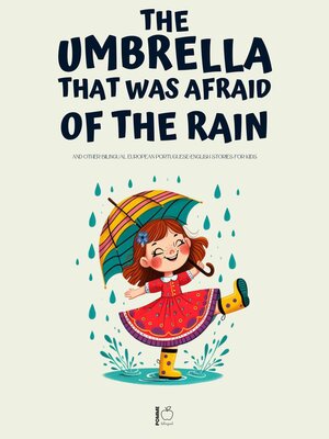 cover image of The Umbrella That Was Afraid of the Rain and Other Bilingual European Portuguese-English Stories for Kids